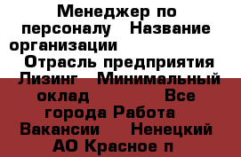 Менеджер по персоналу › Название организации ­ Fusion Service › Отрасль предприятия ­ Лизинг › Минимальный оклад ­ 20 000 - Все города Работа » Вакансии   . Ненецкий АО,Красное п.